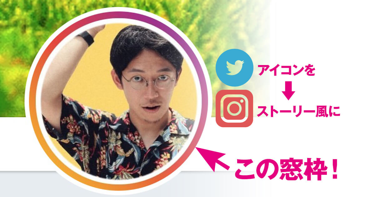 話題 Twitterのアイコンをインスタグラムのストーリー風にする方法